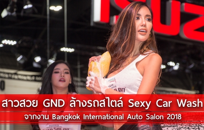 สาวสวย GND มาล้างรถแบบ Sexy Car Wash ในงาน Bangkok International Auto Salon 2018