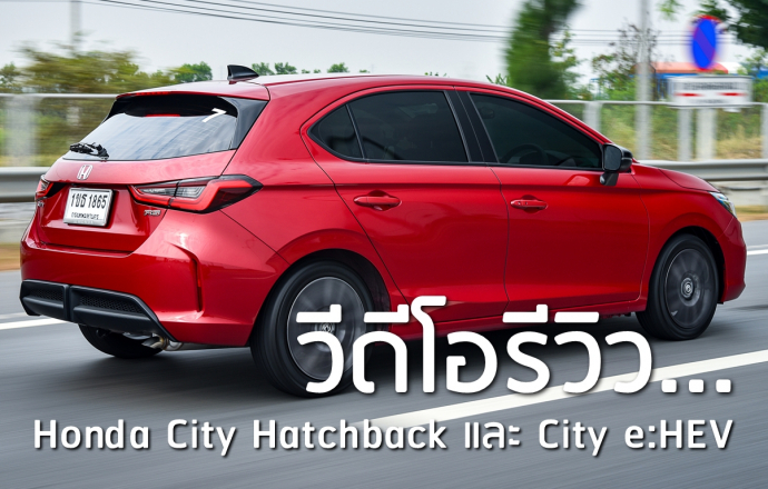 วีดีโอรีวิว...ทดลองขับ Honda City Hatchback สุดปราดเปรียว และ City e:HEV ไฮบริดสุดประหยัด 20 กม./ลิตร++